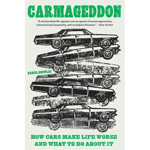 Carmageddon: How Cars Make Life Worse and What to Do about It